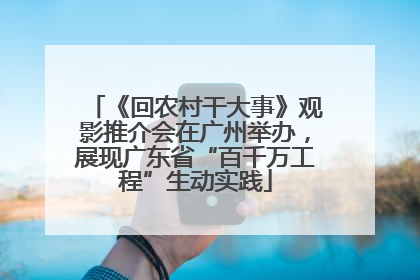 《回农村干大事》观影推介会在广州举办，展现广东省“百千万工程”生动实践