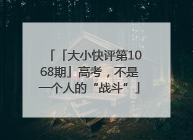 「大小快评第1068期」高考，不是一个人的“战斗”