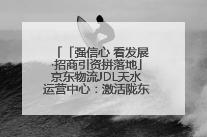 「强信心 看发展·招商引资拼落地」京东物流JDL天水运营中心：激活陇东南区域经济新引擎