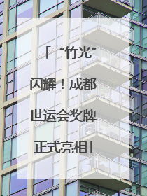“竹光”闪耀！成都世运会奖牌正式亮相