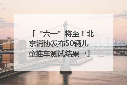 “六一”将至！北京消协发布50辆儿童推车测试结果→