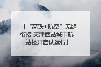 “高铁+航空”无缝衔接 天津西站城市航站楼开启试运行