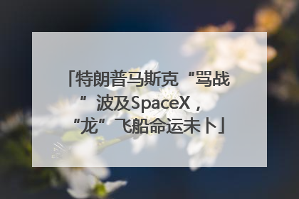 特朗普马斯克“骂战”波及SpaceX，“龙”飞船命运未卜