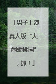 男子上演真人版“大闹蟠桃园”，抓！