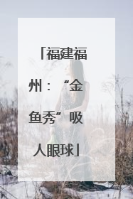 福建福州：“金鱼秀”吸人眼球