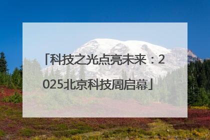 科技之光点亮未来：2025北京科技周启幕