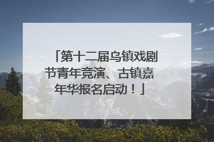 第十二届乌镇戏剧节青年竞演、古镇嘉年华报名启动！