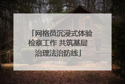 网格员沉浸式体验检察工作 共筑基层治理法治防线