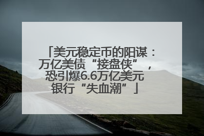 美元稳定币的阳谋：万亿美债“接盘侠”，恐引爆6.6万亿美元银行“失血潮”