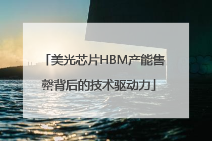 美光芯片HBM产能售罄背后的技术驱动力