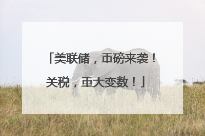 美联储，重磅来袭！关税，重大变数！
