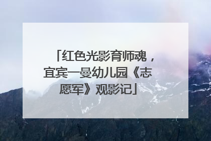 红色光影育师魂，宜宾一曼幼儿园《志愿军》观影记