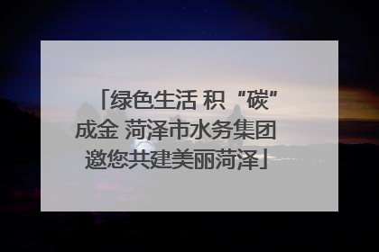 绿色生活 积“碳”成金 菏泽市水务集团邀您共建美丽菏泽