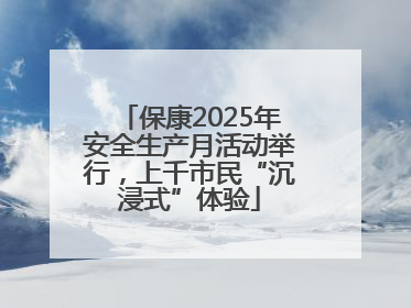 保康2025年安全生产月活动举行，上千市民“沉浸式”体验