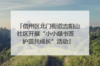 信州区北门街道吉阳山社区开展“小小绿书签 护苗共成长”活动