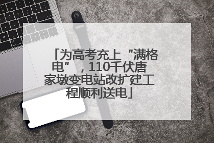 为高考充上“满格电”，110千伏唐家墩变电站改扩建工程顺利送电