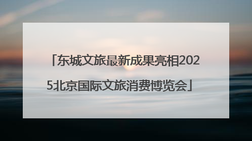 东城文旅最新成果亮相2025北京国际文旅消费博览会