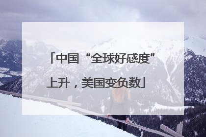 中国“全球好感度”上升，美国变负数