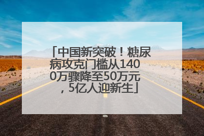 中国新突破！糖尿病攻克门槛从1400万骤降至50万元，5亿人迎新生