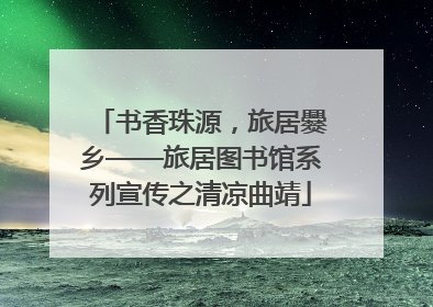 书香珠源，旅居爨乡——旅居图书馆系列宣传之清凉曲靖