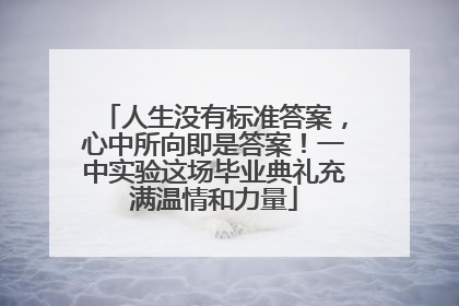 人生没有标准答案，心中所向即是答案！一中实验这场毕业典礼充满温情和力量