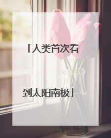 人类首次看到太阳南极