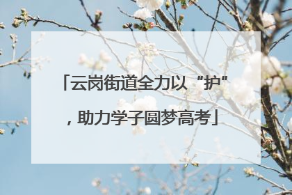 云岗街道全力以“护”，助力学子圆梦高考