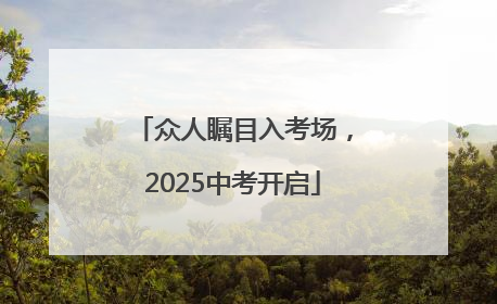众人瞩目入考场，2025中考开启