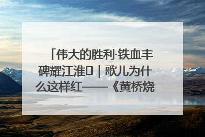 伟大的胜利·铁血丰碑耀江淮⑫｜歌儿为什么这样红——《黄桥烧饼歌》诞生记