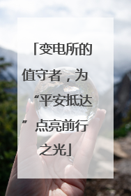 变电所的值守者，为“平安抵达”点亮前行之光