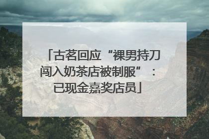 古茗回应“裸男持刀闯入奶茶店被制服”：已现金嘉奖店员