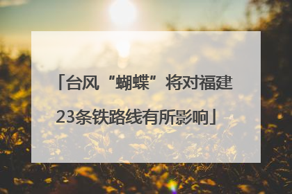 台风“蝴蝶”将对福建23条铁路线有所影响