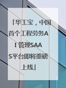 华工宝，中国首个工程劳务AI 管理SAAS平台即将重磅上线