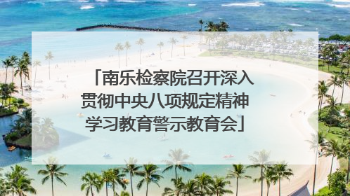 南乐检察院召开深入贯彻中央八项规定精神学习教育警示教育会