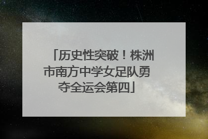 历史性突破！株洲市南方中学女足队勇夺全运会第四