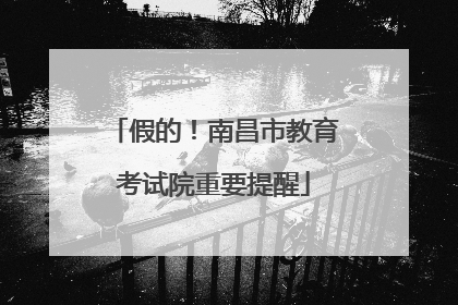 假的！南昌市教育考试院重要提醒