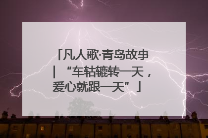 凡人歌·青岛故事｜“车轱辘转一天，爱心就跟一天”