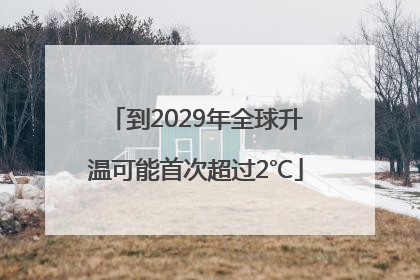 到2029年全球升温可能首次超过2℃