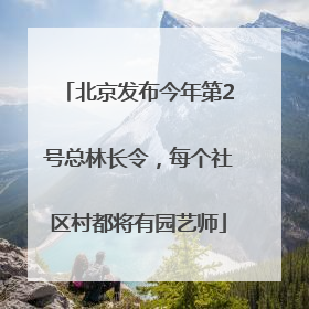 北京发布今年第2号总林长令，每个社区村都将有园艺师