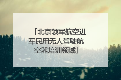 北京领军航空进军民用无人驾驶航空器培训领域
