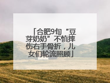 合肥9旬“豆芽奶奶”不慎摔伤右手骨折，儿女们轮流照顾