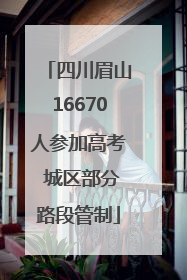 四川眉山16670人参加高考 城区部分路段管制