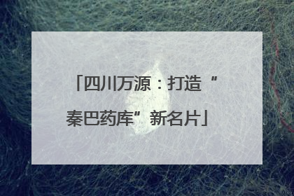 四川万源：打造“秦巴药库”新名片
