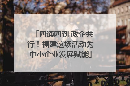 四通四到 政企共行！福建这场活动为中小企业发展赋能