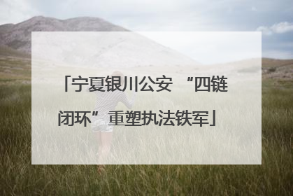 宁夏银川公安 “四链闭环”重塑执法铁军