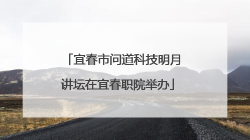宜春市问道科技明月讲坛在宜春职院举办