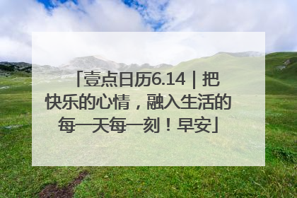 壹点日历6.14｜把快乐的心情，融入生活的每一天每一刻！早安