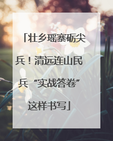 壮乡瑶寨砺尖兵！清远连山民兵“实战答卷”这样书写