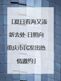夏日看海又添新去处 日照向重庆市民发出热情邀约