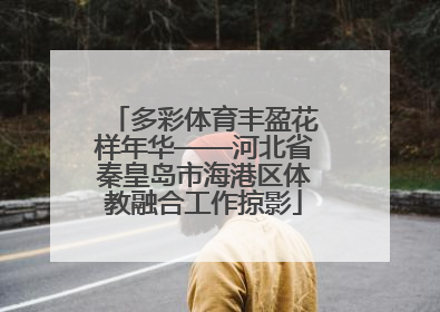 多彩体育丰盈花样年华——河北省秦皇岛市海港区体教融合工作掠影